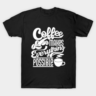 Coffee makes everything possible, coffee slogan white letters T-Shirt